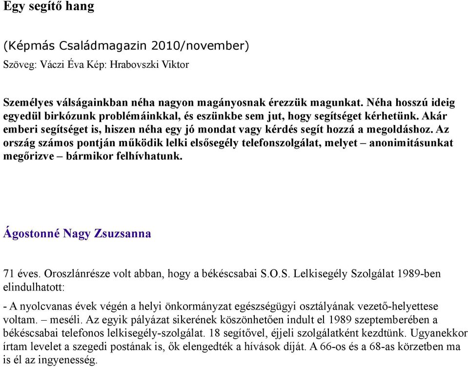 Az ország számos pontján működik lelki elsősegély telefonszolgálat, melyet anonimitásunkat megőrizve bármikor felhívhatunk. Ágostonné Nagy Zsuzsanna 71 éves.