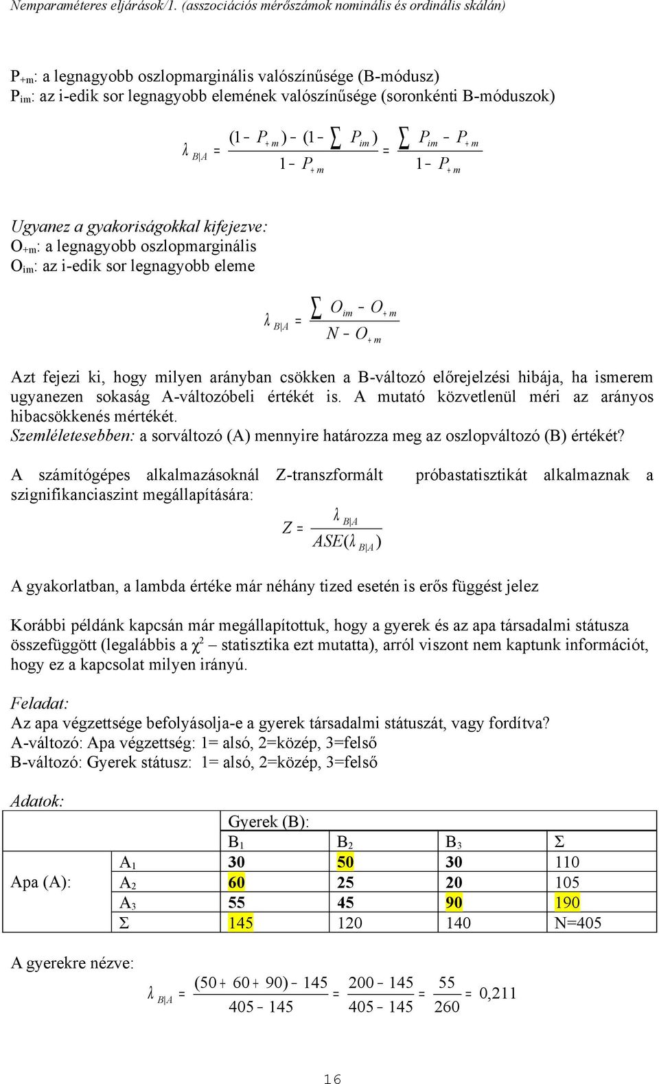 + m Ugyaez a gyakorságokkal kfejezve: O +m : a legagyobb oszlopmargáls O m : az -edk sor legagyobb eleme λ B A O N m O O + m + m Azt fejez k, hogy mlye aráyba csökke a B-változó előrejelzés hbája, ha