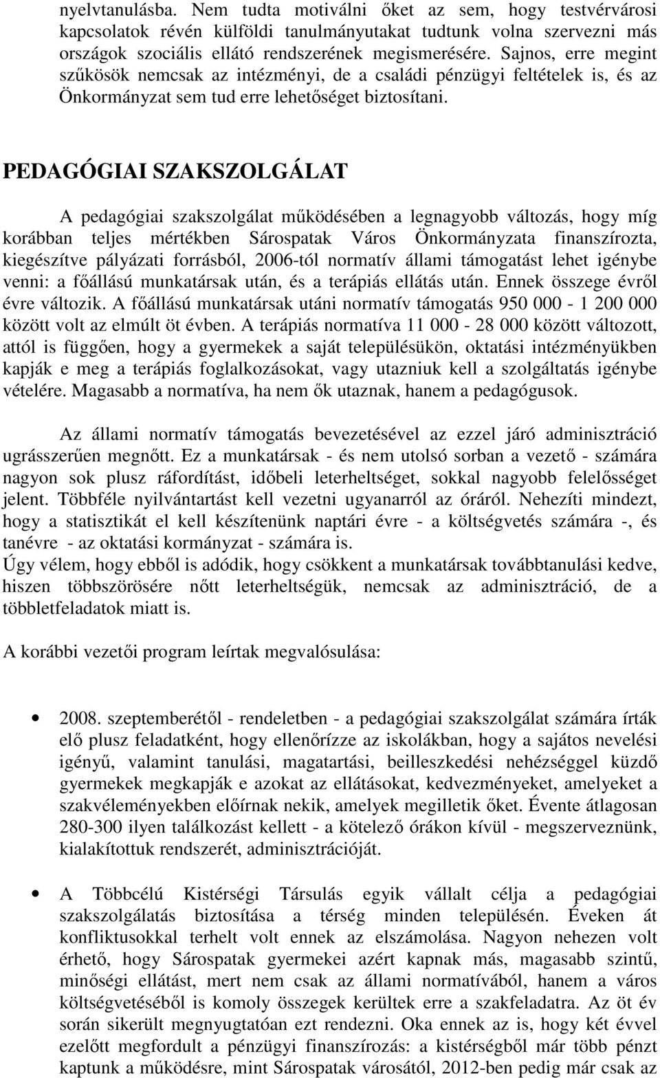 PEDAGÓGIAI SZAKSZOLGÁLAT A pedagógiai szakszolgálat mőködésében a legnagyobb változás, hogy míg korábban teljes mértékben Sárospatak Város Önkormányzata finanszírozta, kiegészítve pályázati