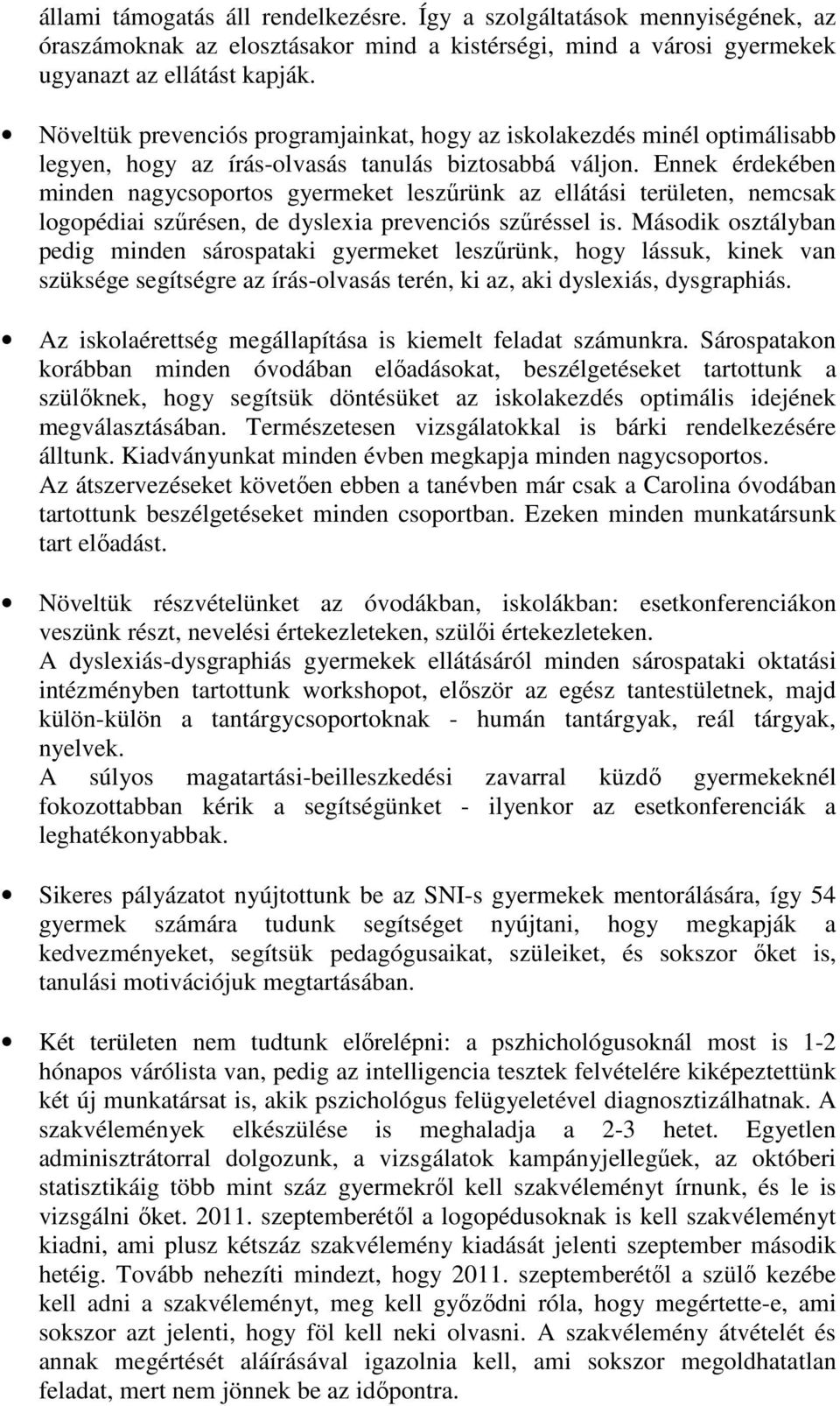 Ennek érdekében minden nagycsoportos gyermeket leszőrünk az ellátási területen, nemcsak logopédiai szőrésen, de dyslexia prevenciós szőréssel is.