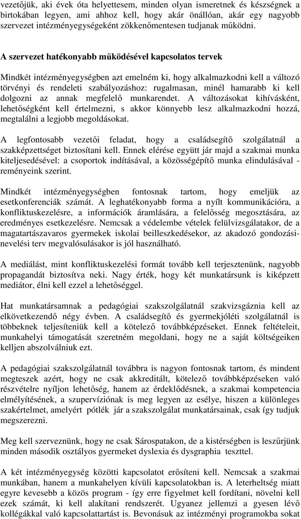 A szervezet hatékonyabb mőködésével kapcsolatos tervek Mindkét intézményegységben azt emelném ki, hogy alkalmazkodni kell a változó törvényi és rendeleti szabályozáshoz: rugalmasan, minél hamarabb ki