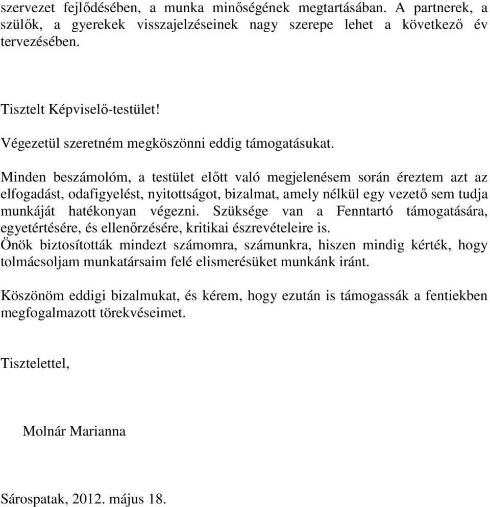 Minden beszámolóm, a testület elıtt való megjelenésem során éreztem azt az elfogadást, odafigyelést, nyitottságot, bizalmat, amely nélkül egy vezetı sem tudja munkáját hatékonyan végezni.