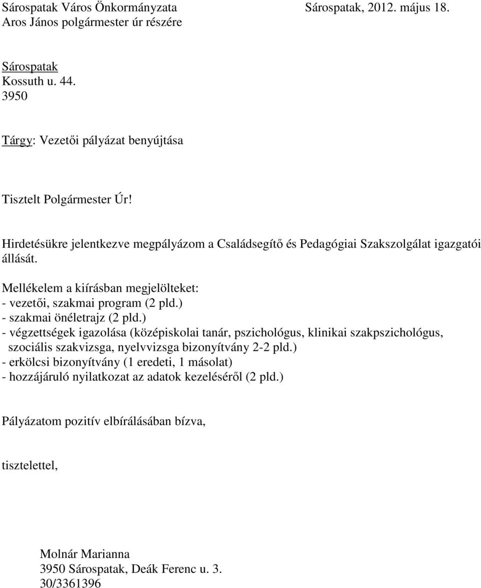 ) - szakmai önéletrajz (2 pld.) - végzettségek igazolása (középiskolai tanár, pszichológus, klinikai szakpszichológus, szociális szakvizsga, nyelvvizsga bizonyítvány 2-2 pld.