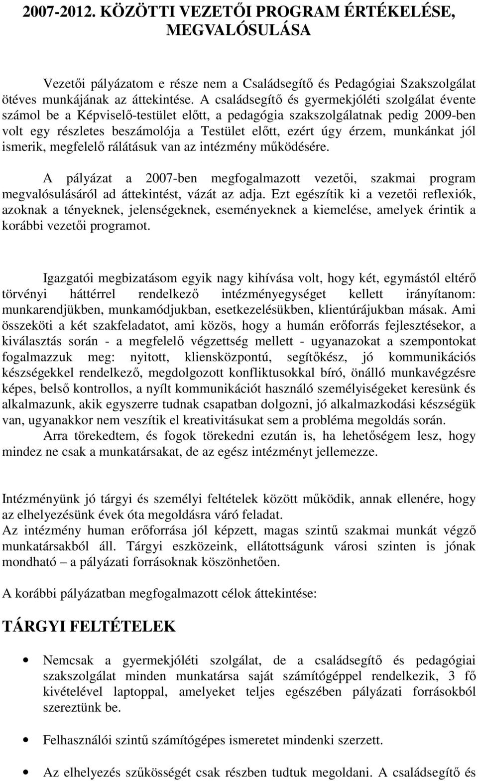 munkánkat jól ismerik, megfelelı rálátásuk van az intézmény mőködésére. A pályázat a 2007-ben megfogalmazott vezetıi, szakmai program megvalósulásáról ad áttekintést, vázát az adja.