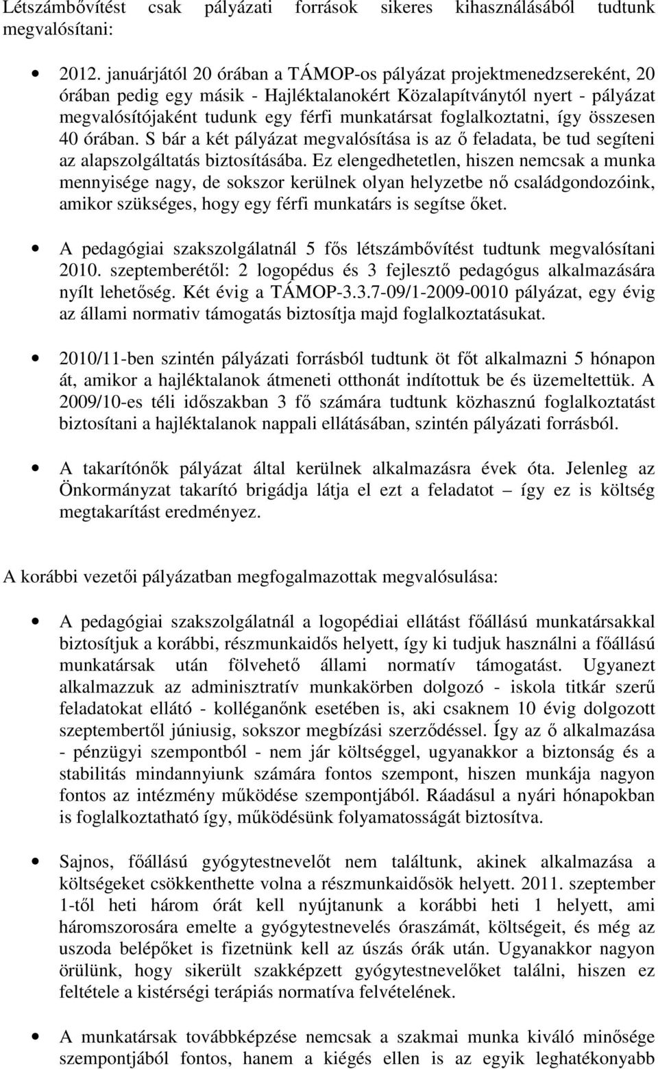 foglalkoztatni, így összesen 40 órában. S bár a két pályázat megvalósítása is az ı feladata, be tud segíteni az alapszolgáltatás biztosításába.