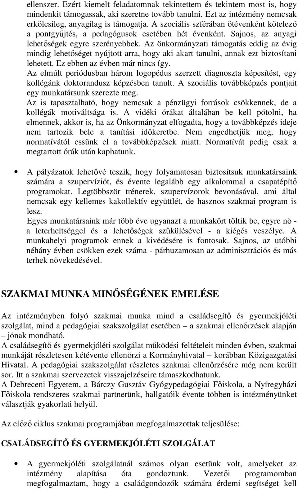 Az önkormányzati támogatás eddig az évig mindig lehetıséget nyújtott arra, hogy aki akart tanulni, annak ezt biztosítani lehetett. Ez ebben az évben már nincs így.