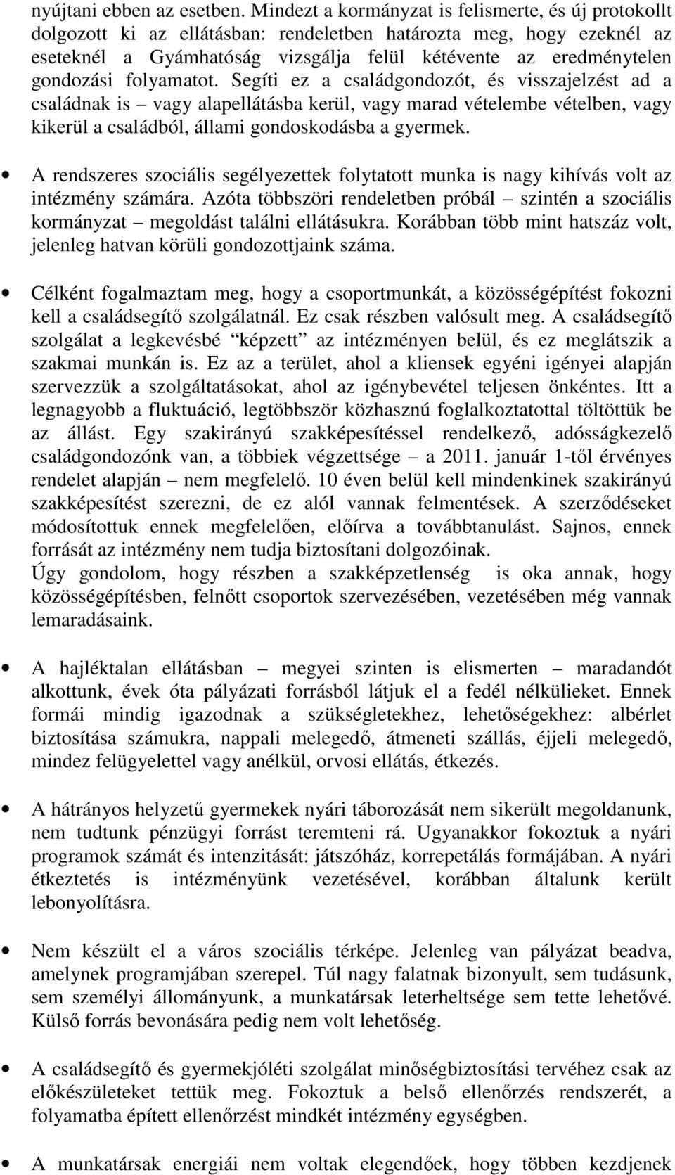 gondozási folyamatot. Segíti ez a családgondozót, és visszajelzést ad a családnak is vagy alapellátásba kerül, vagy marad vételembe vételben, vagy kikerül a családból, állami gondoskodásba a gyermek.