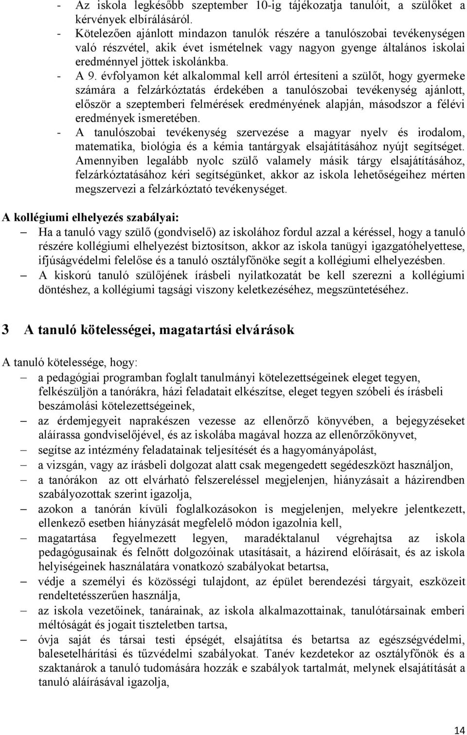 évfolyamon két alkalommal kell arról értesíteni a szülőt, hogy gyermeke számára a felzárkóztatás érdekében a tanulószobai tevékenység ajánlott, először a szeptemberi felmérések eredményének alapján,