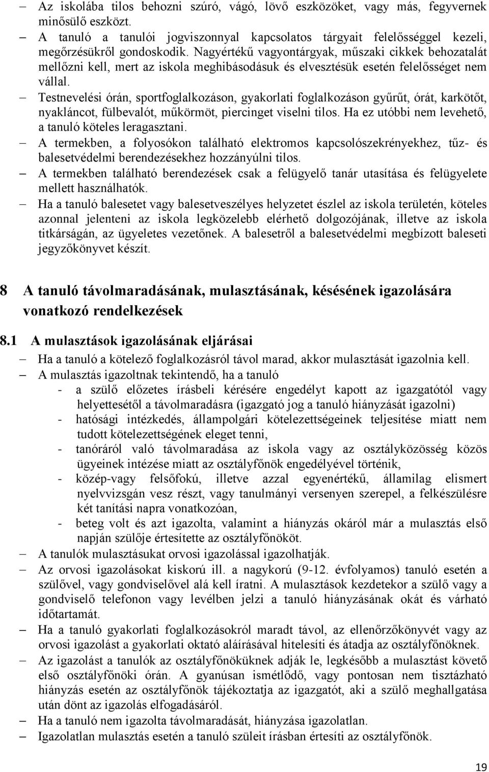 Testnevelési órán, sportfoglalkozáson, gyakorlati foglalkozáson gyűrűt, órát, karkötőt, nyakláncot, fülbevalót, műkörmöt, piercinget viselni tilos.