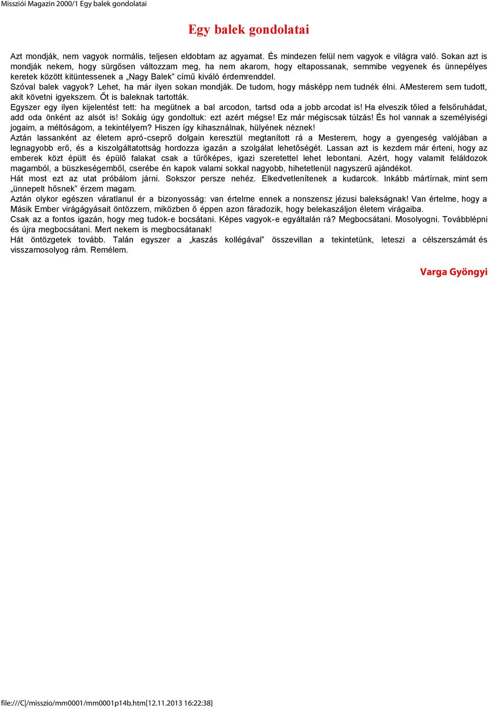 Szóval balek vagyok? Lehet, ha már ilyen sokan mondják. De tudom, hogy másképp nem tudnék élni. AMesterem sem tudott, akit követni igyekszem. Őt is baleknak tartották.