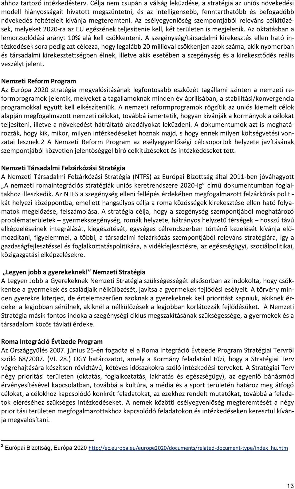 megteremteni. Az esélyegyenlőség szempontjából releváns célkitűzések, melyeket 2020-ra az EU egészének teljesítenie kell, két területen is megjelenik.