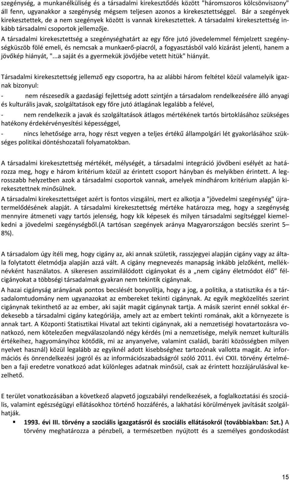 A társadalmi kirekesztettség a szegénységhatárt az egy főre jutó jövedelemmel fémjelzett szegénységküszöb fölé emeli, és nemcsak a munkaerő-piacról, a fogyasztásból való kizárást jelenti, hanem a