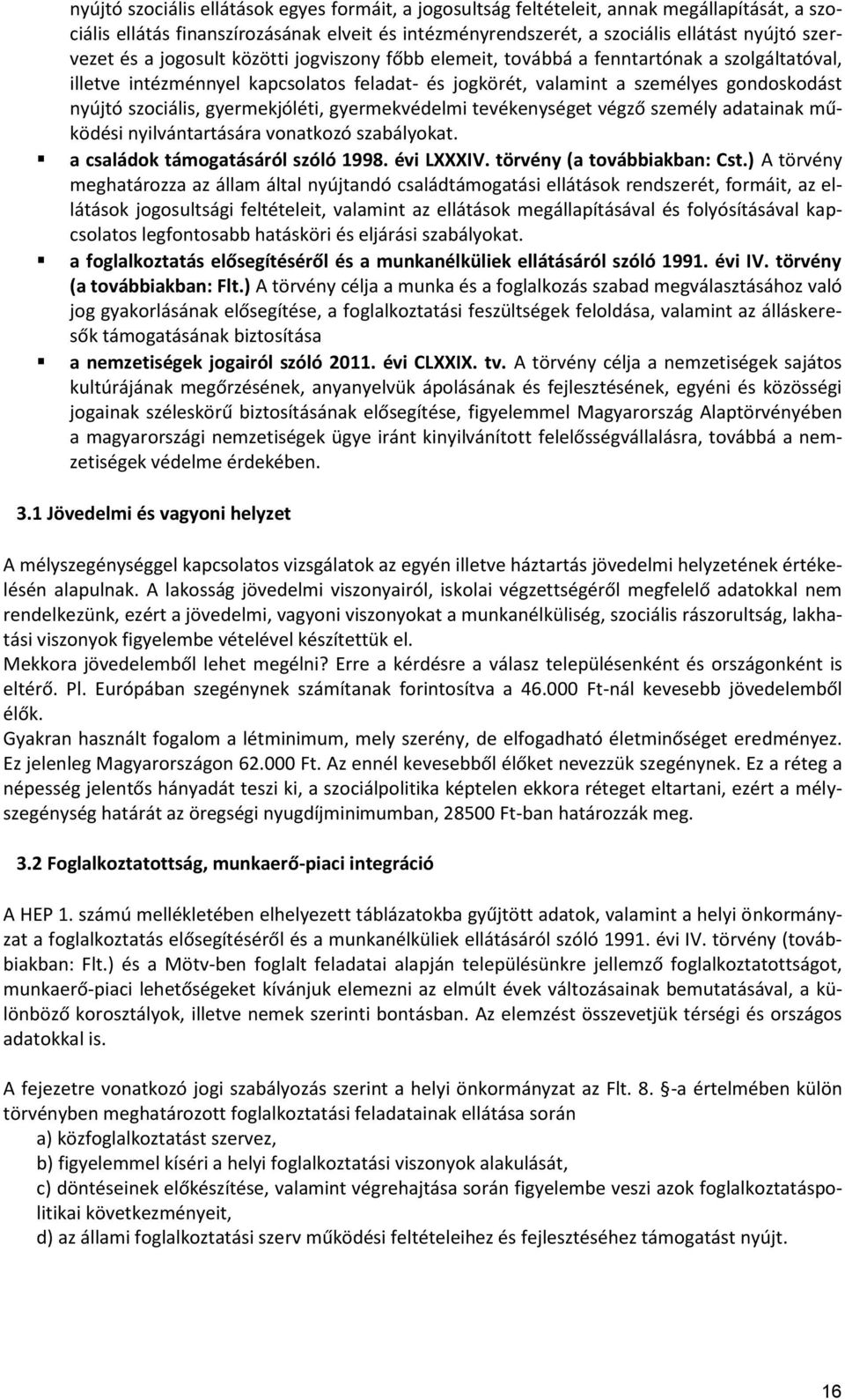 gyermekjóléti, gyermekvédelmi tevékenységet végző személy adatainak működési nyilvántartására vonatkozó szabályokat. a családok támogatásáról szóló 1998. évi LXXXIV. törvény (a továbbiakban: Cst.