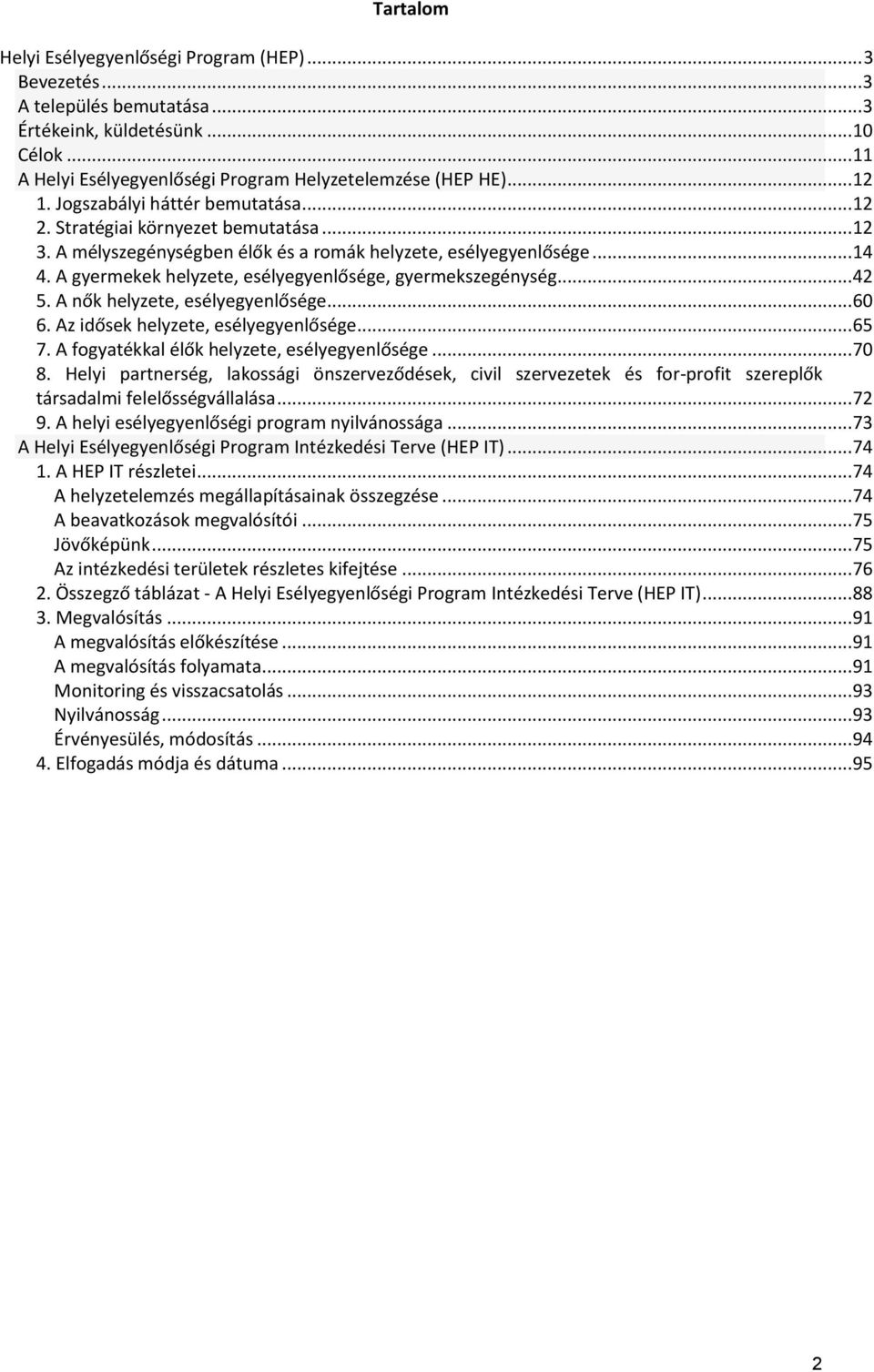 A gyermekek helyzete, esélyegyenlősége, gyermekszegénység... 42 5. A nők helyzete, esélyegyenlősége... 60 6. Az idősek helyzete, esélyegyenlősége... 65 7.