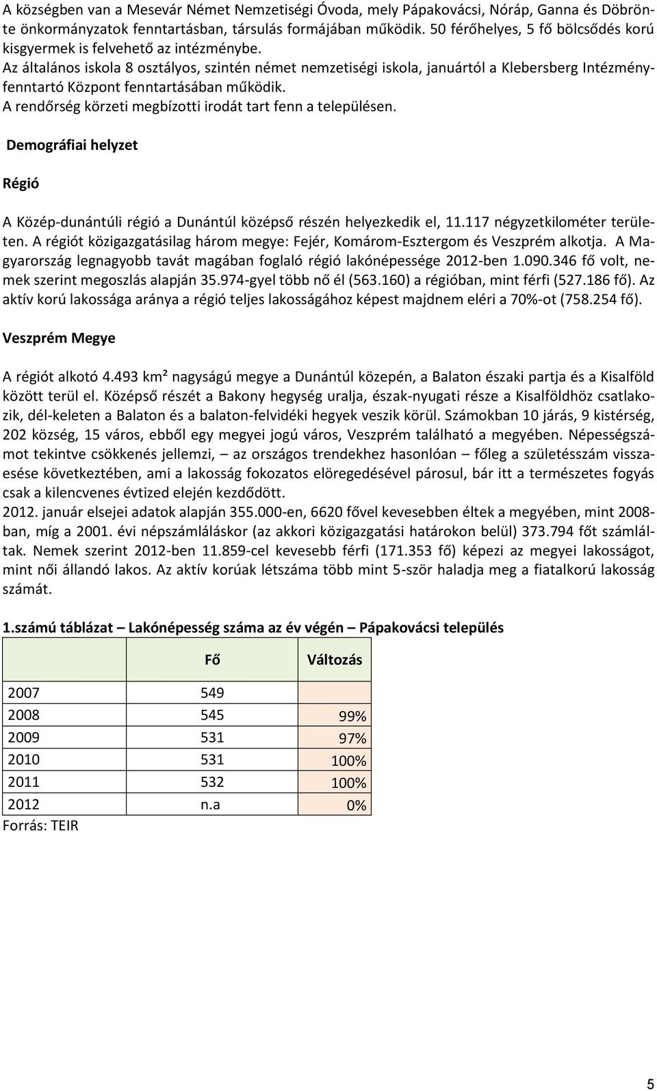 Az általános iskola 8 osztályos, szintén német nemzetiségi iskola, januártól a Klebersberg Intézményfenntartó Központ fenntartásában működik.