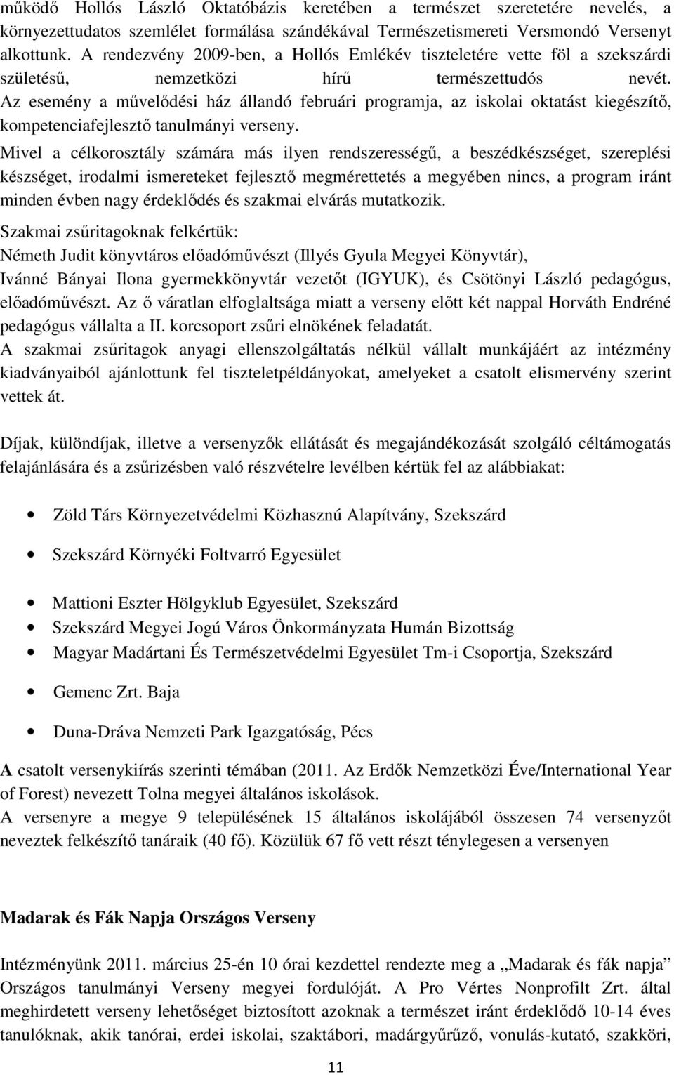 Az esemény a mővelıdési ház állandó februári programja, az iskolai oktatást kiegészítı, kompetenciafejlesztı tanulmányi verseny.