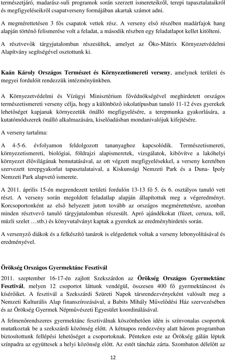 A résztvevık tárgyjutalomban részesültek, amelyet az Öko-Mátrix Környezetvédelmi Alapítvány segítségével osztottunk ki.