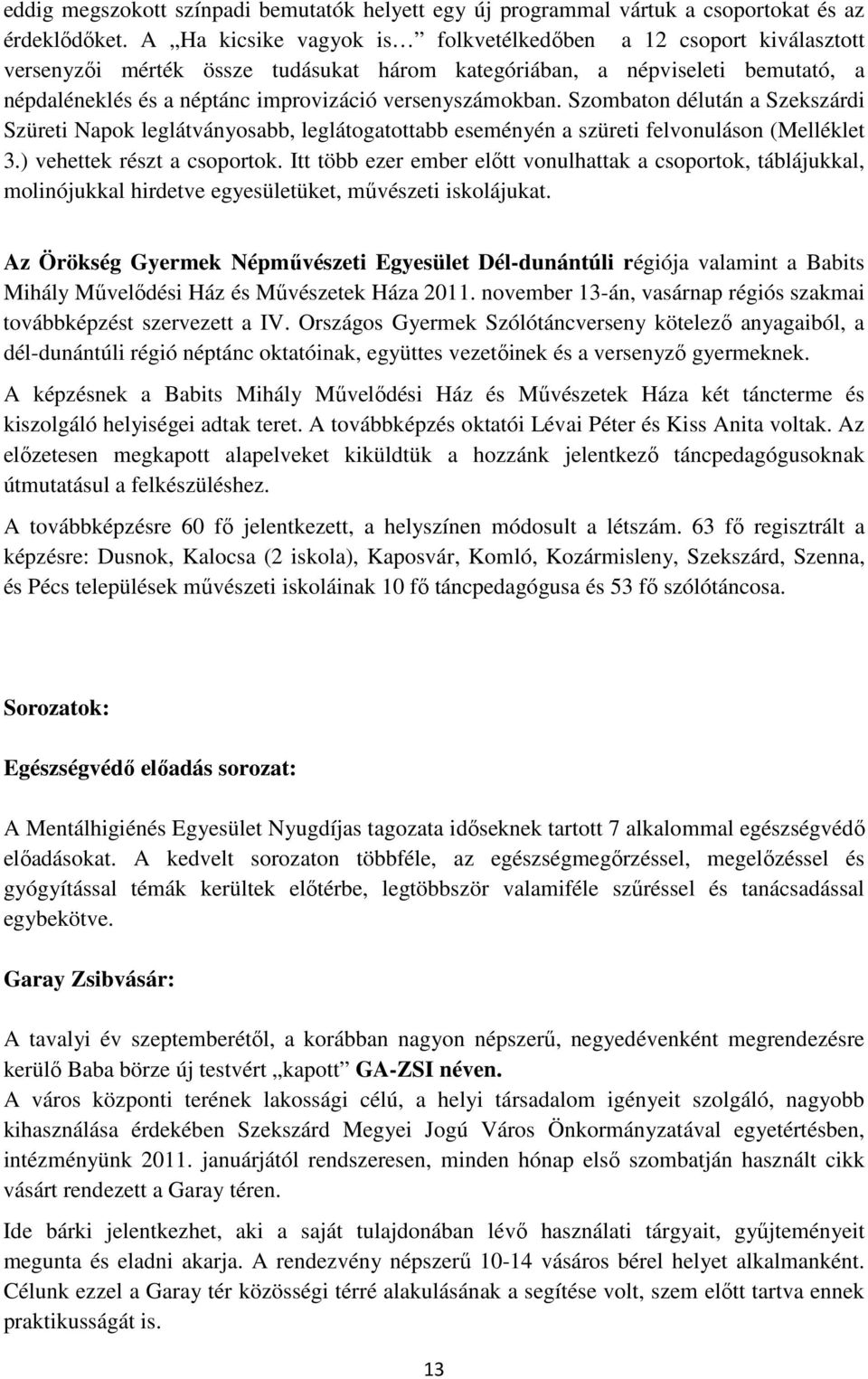 versenyszámokban. Szombaton délután a Szekszárdi Szüreti Napok leglátványosabb, leglátogatottabb eseményén a szüreti felvonuláson (Melléklet 3.) vehettek részt a csoportok.