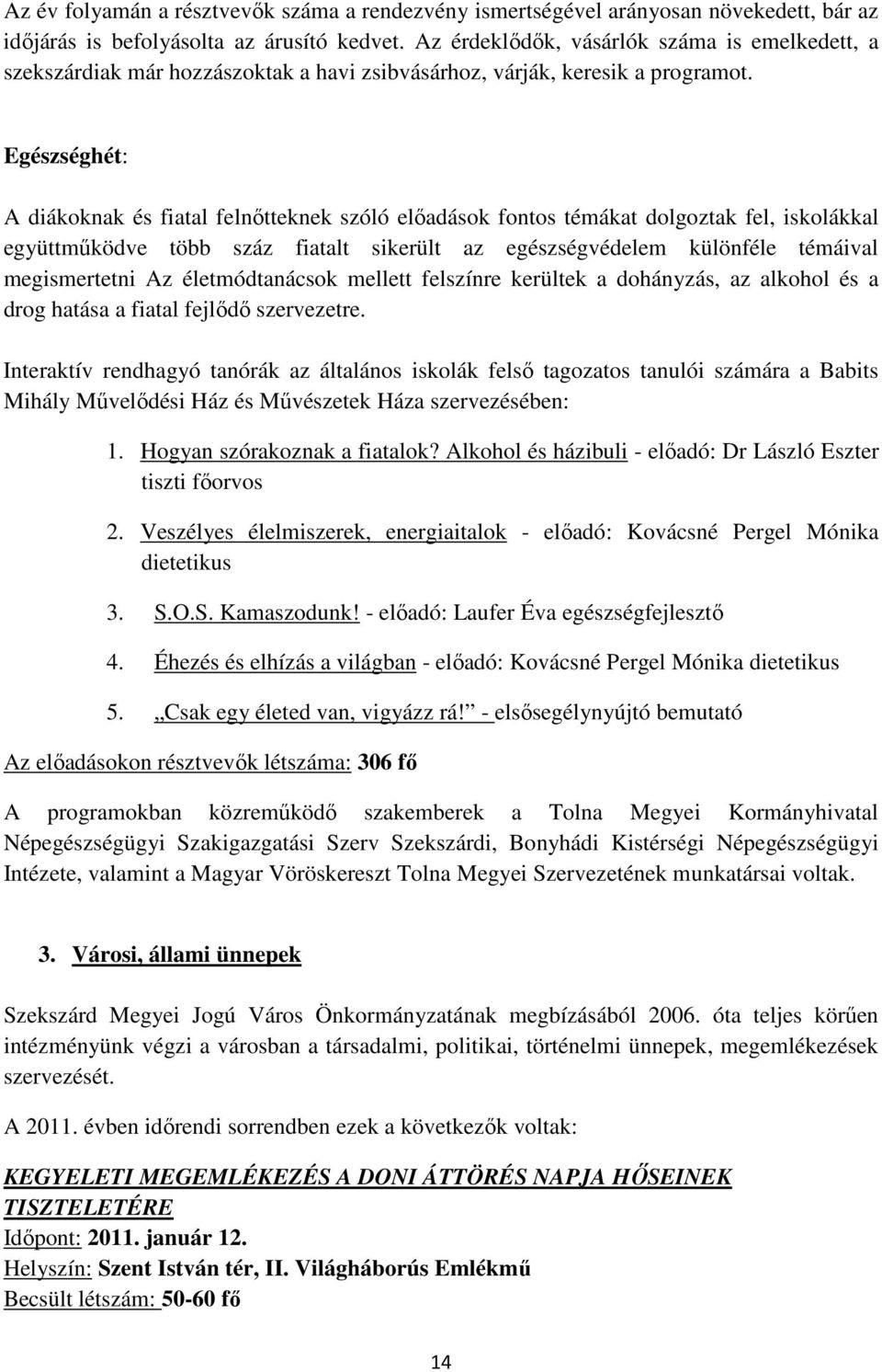 Egészséghét: A diákoknak és fiatal felnıtteknek szóló elıadások fontos témákat dolgoztak fel, iskolákkal együttmőködve több száz fiatalt sikerült az egészségvédelem különféle témáival megismertetni