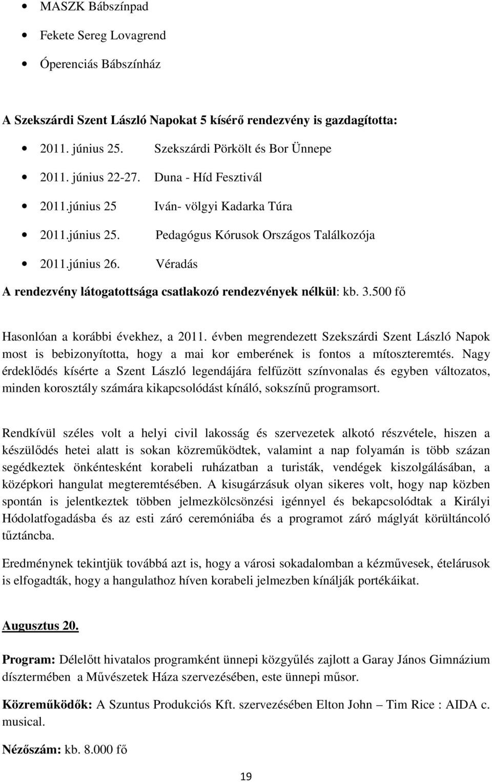 500 fı Hasonlóan a korábbi évekhez, a 2011. évben megrendezett Szekszárdi Szent László Napok most is bebizonyította, hogy a mai kor emberének is fontos a mítoszteremtés.