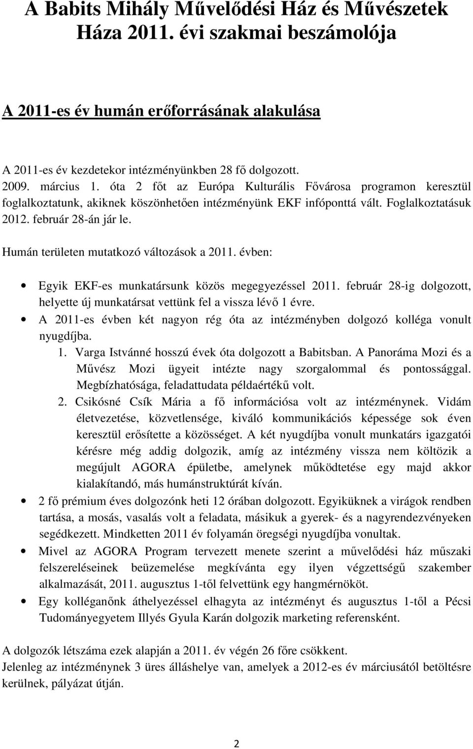 Humán területen mutatkozó változások a 2011. évben: Egyik EKF-es munkatársunk közös megegyezéssel 2011. február 28-ig dolgozott, helyette új munkatársat vettünk fel a vissza lévı 1 évre.