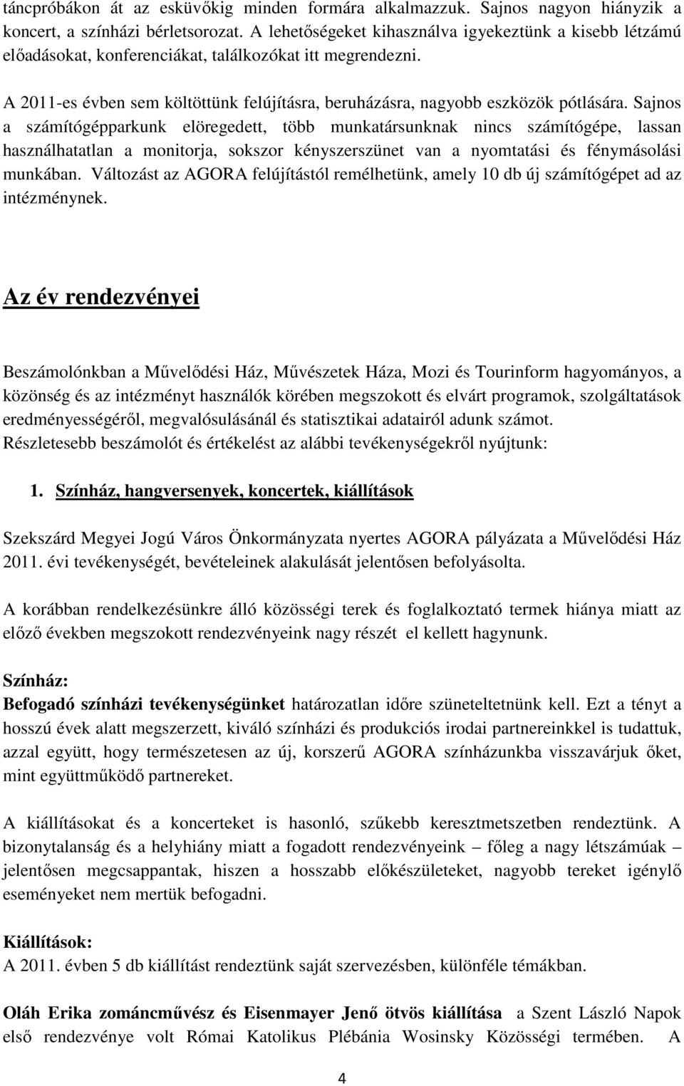 Sajnos a számítógépparkunk elöregedett, több munkatársunknak nincs számítógépe, lassan használhatatlan a monitorja, sokszor kényszerszünet van a nyomtatási és fénymásolási munkában.