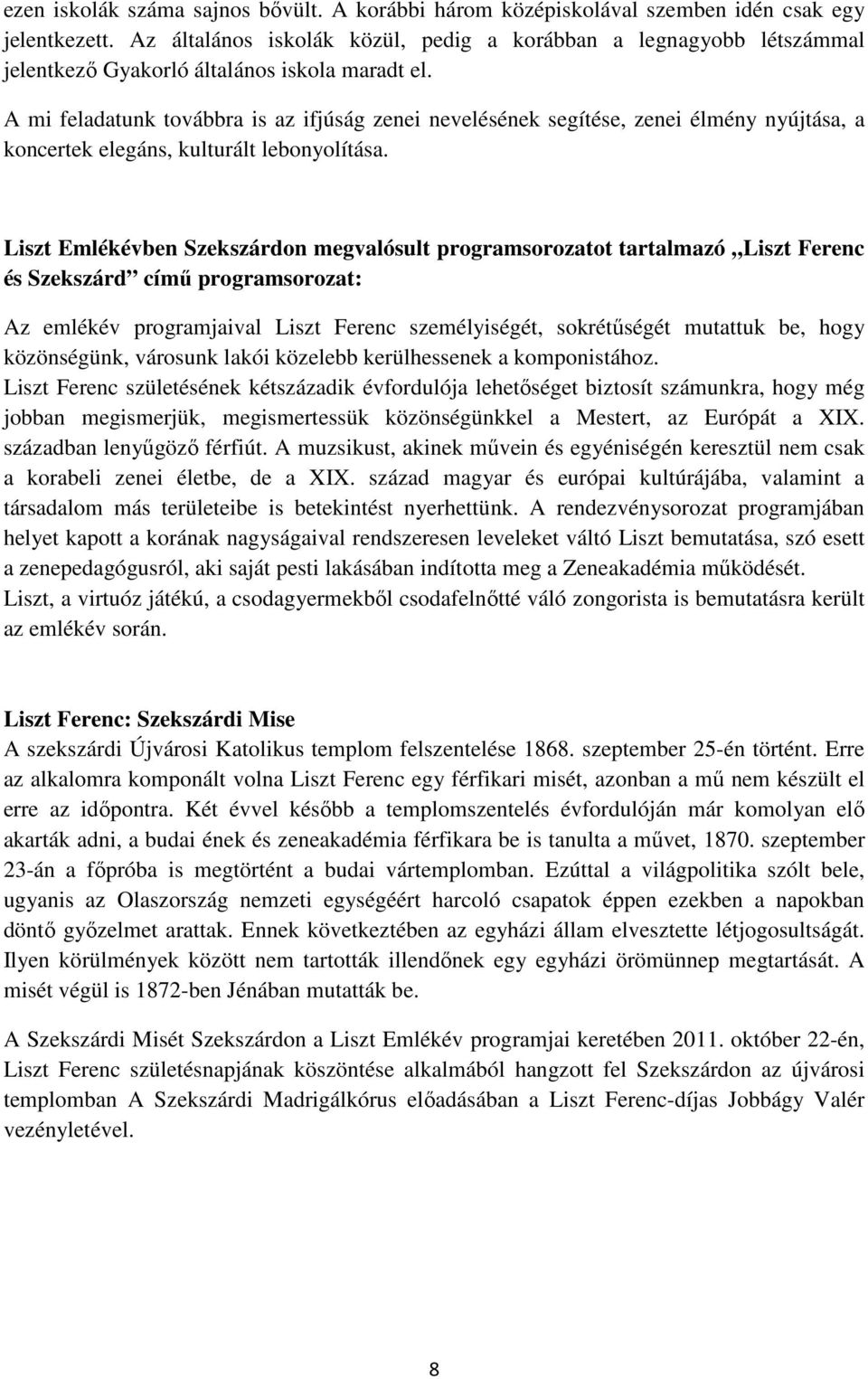 A mi feladatunk továbbra is az ifjúság zenei nevelésének segítése, zenei élmény nyújtása, a koncertek elegáns, kulturált lebonyolítása.