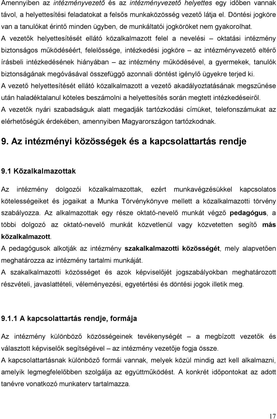 A vezetők helyettesítését ellátó közalkalmazott felel a nevelési oktatási intézmény biztonságos működéséért, felelőssége, intézkedési jogköre az intézményvezető eltérő írásbeli intézkedésének