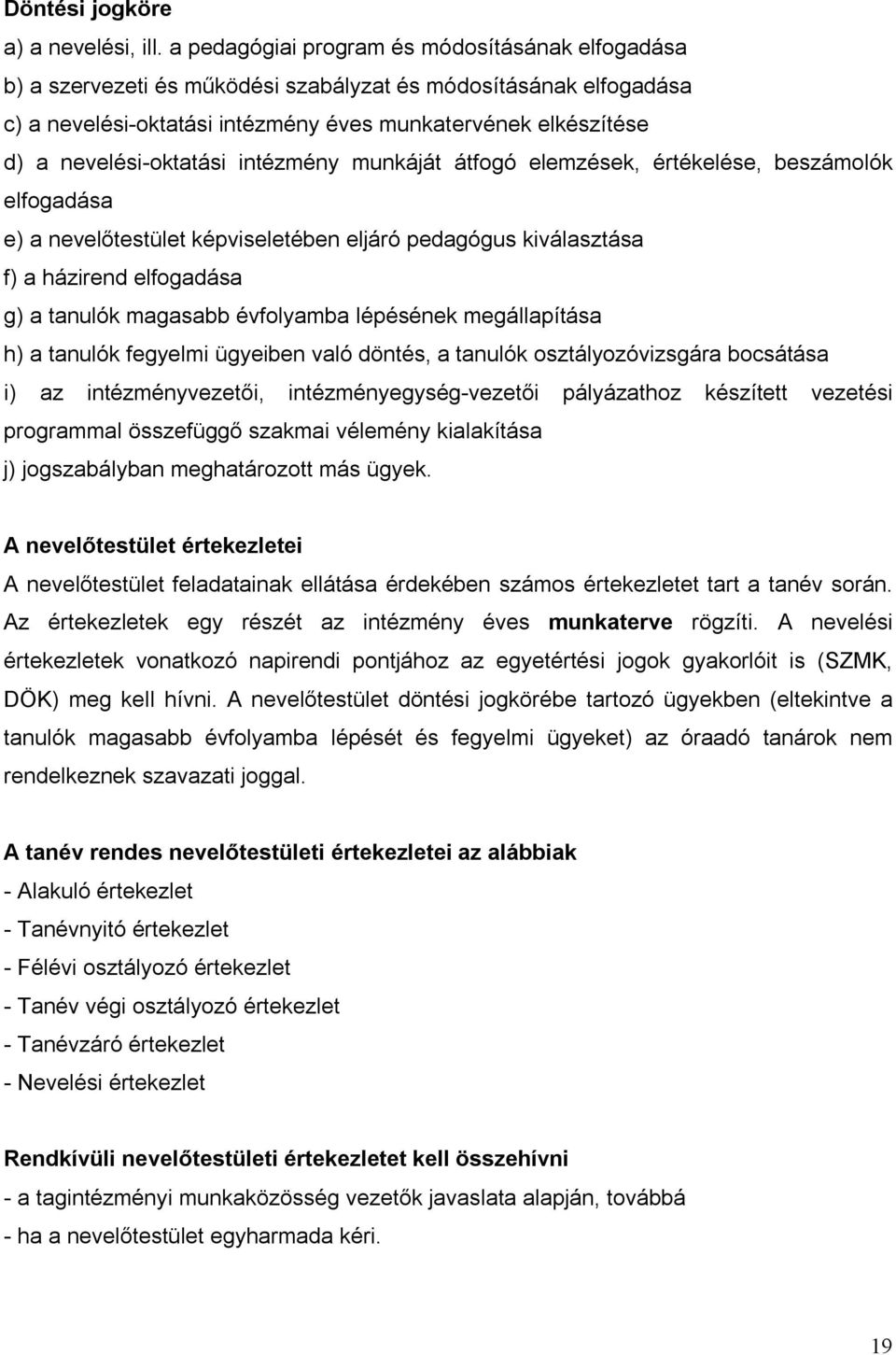 nevelési-oktatási intézmény munkáját átfogó elemzések, értékelése, beszámolók elfogadása e) a nevelőtestület képviseletében eljáró pedagógus kiválasztása f) a házirend elfogadása g) a tanulók