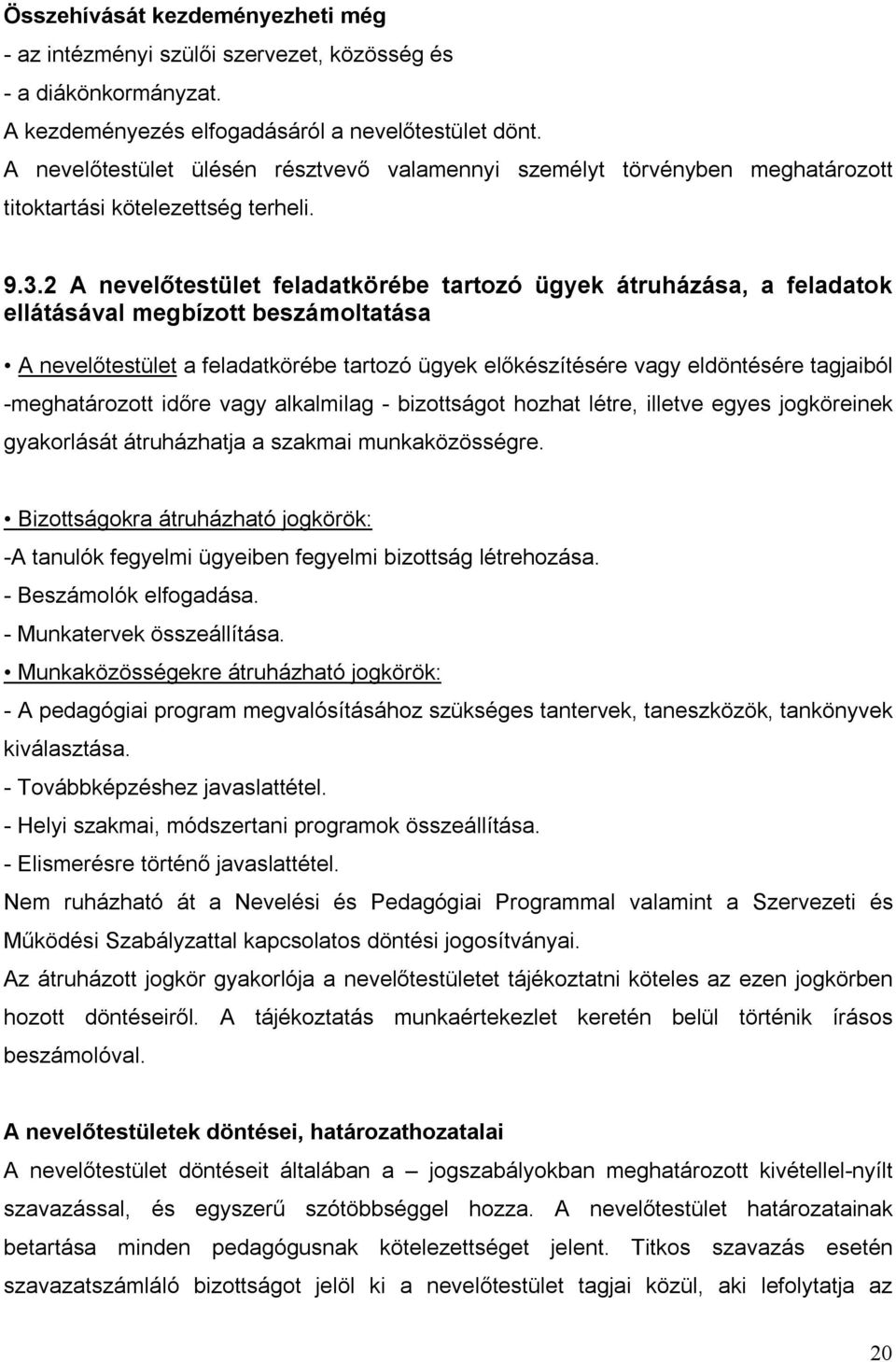 2 A nevelőtestület feladatkörébe tartozó ügyek átruházása, a feladatok ellátásával megbízott beszámoltatása A nevelőtestület a feladatkörébe tartozó ügyek előkészítésére vagy eldöntésére tagjaiból