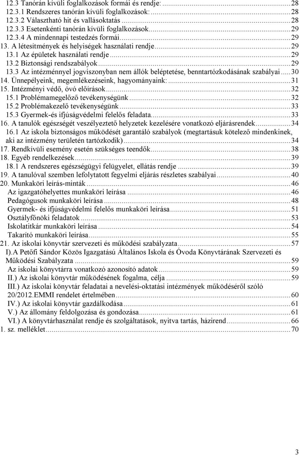 .. 30 14. Ünnepélyeink, megemlékezéseink, hagyományaink:... 31 15. Intézményi védő, óvó előírások... 32 15.1 Problémamegelőző tevékenységünk... 32 15.2 Problémakezelő tevékenységünk... 33 15.