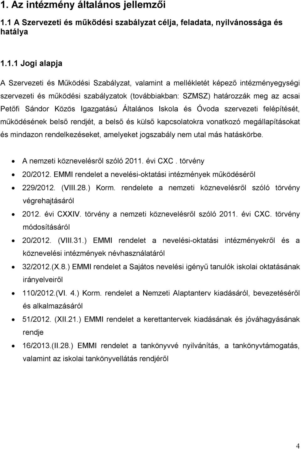 belső rendjét, a belső és külső kapcsolatokra vonatkozó megállapításokat és mindazon rendelkezéseket, amelyeket jogszabály nem utal más hatáskörbe. A nemzeti köznevelésről szóló 2011. évi CXC.