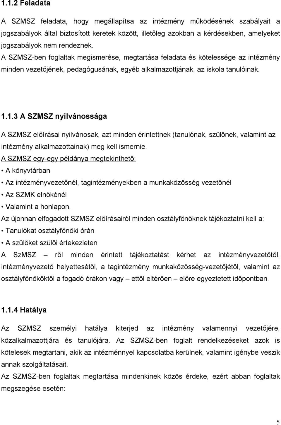 1.3 A SZMSZ nyilvánossága A SZMSZ előírásai nyilvánosak, azt minden érintettnek (tanulónak, szülőnek, valamint az intézmény alkalmazottainak) meg kell ismernie.