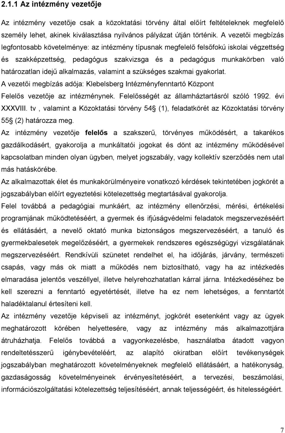 alkalmazás, valamint a szükséges szakmai gyakorlat. A vezetői megbízás adója: Klebelsberg Intézményfenntartó Központ Felelős vezetője az intézménynek. Felelősségét az államháztartásról szóló 1992.