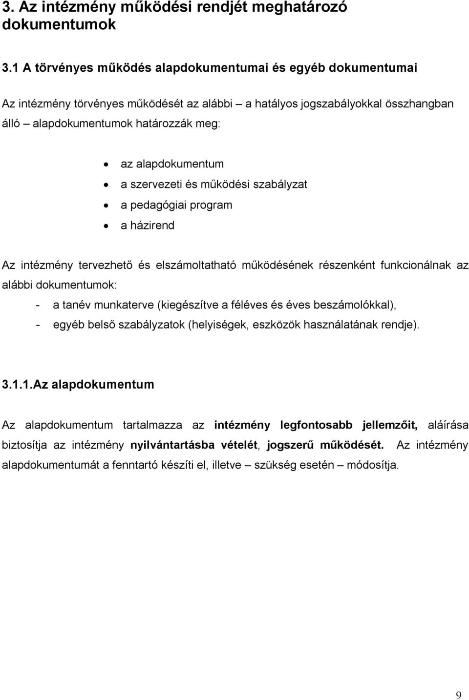 a szervezeti és működési szabályzat a pedagógiai program a házirend Az intézmény tervezhető és elszámoltatható működésének részenként funkcionálnak az alábbi dokumentumok: - a tanév munkaterve