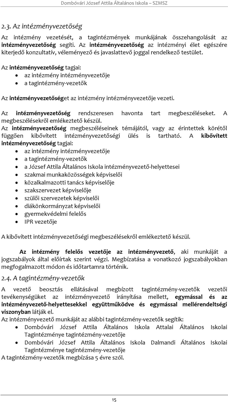 Az intézményvezetőség tagjai: az intézmény intézményvezetője a tagintézmény-vezetők Az intézményvezetőséget az intézmény intézményvezetője vezeti.