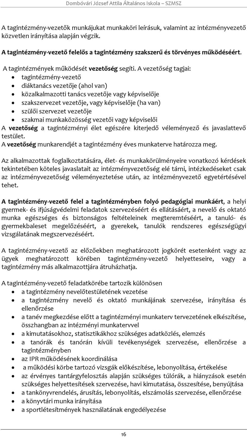 A vezetőség tagjai: tagintézmény-vezető diáktanács vezetője (ahl van) közalkalmaztti tanács vezetője vagy képviselője szakszervezet vezetője, vagy képviselője (ha van) szülői szervezet vezetője