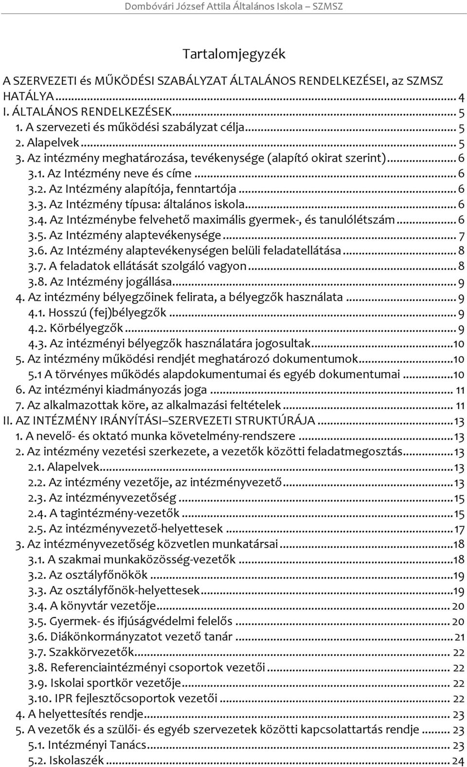 Az Intézménybe felvehető maximális gyermek-, és tanulólétszám... 6 3.5. Az Intézmény alaptevékenysége... 7 3.6. Az Intézmény alaptevékenységen belüli feladatellátása... 8 3.7. A feladatk ellátását szlgáló vagyn.