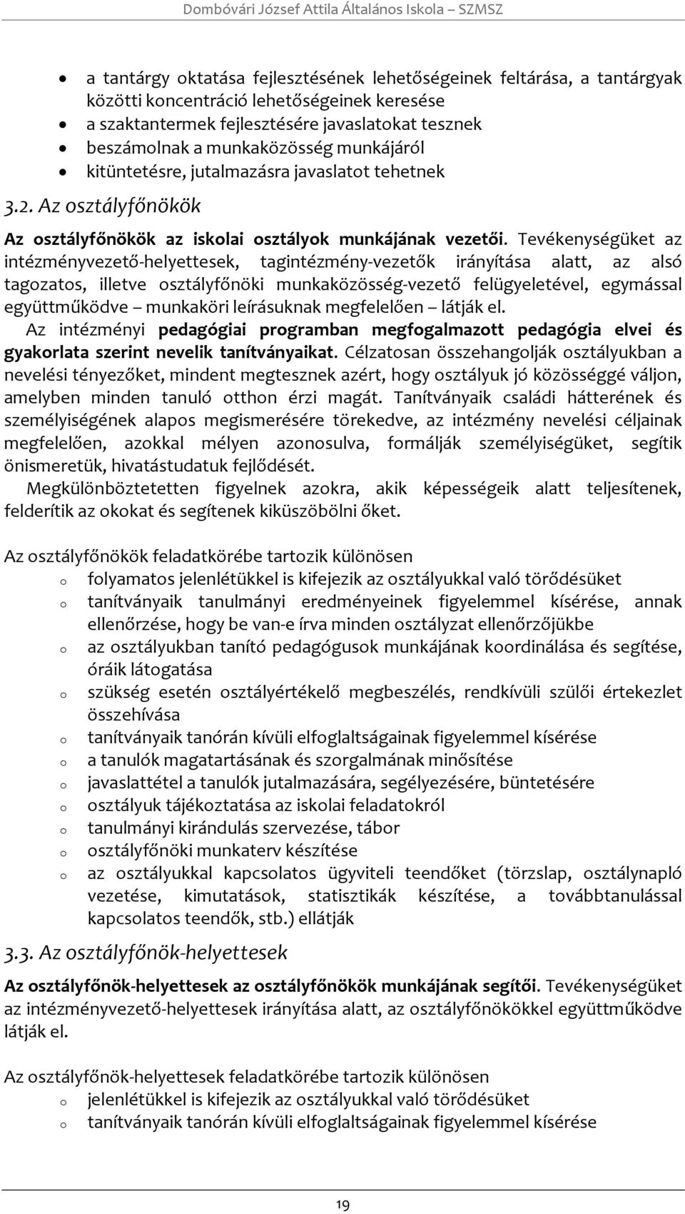 Tevékenységüket az intézményvezető-helyettesek, tagintézmény-vezetők irányítása alatt, az alsó tagzats, illetve sztályfőnöki munkaközösség-vezető felügyeletével, egymással együttműködve munkaköri