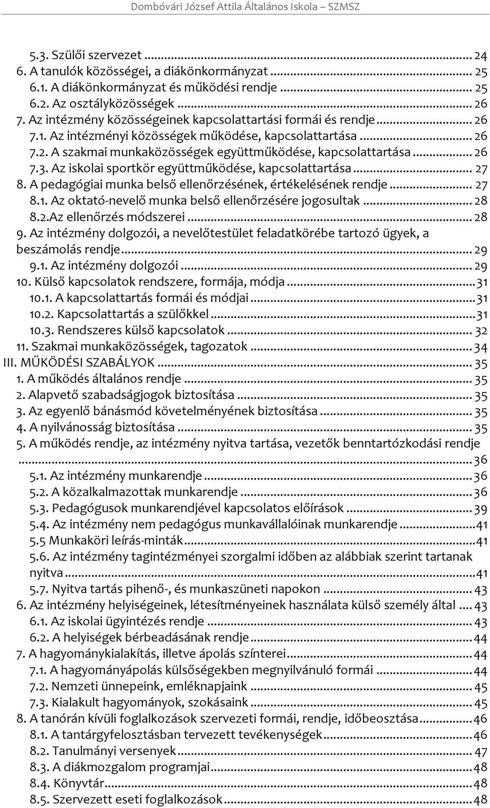 Az isklai sprtkör együttműködése, kapcslattartása... 27 8. A pedagógiai munka belső ellenőrzésének, értékelésének rendje... 27 8.1. Az ktató-nevelő munka belső ellenőrzésére jgsultak... 28 8.2.Az ellenőrzés módszerei.