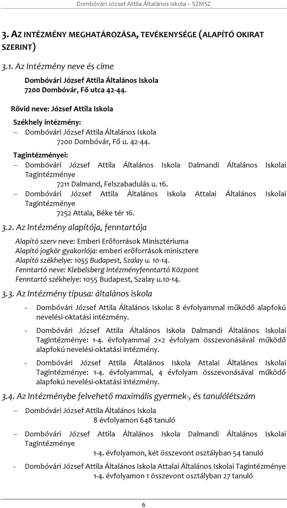 Tagintézményei: Dmbóvári József Attila Általáns Iskla Dalmandi Általáns Isklai Tagintézménye 7211 Dalmand, Felszabadulás u. 16.