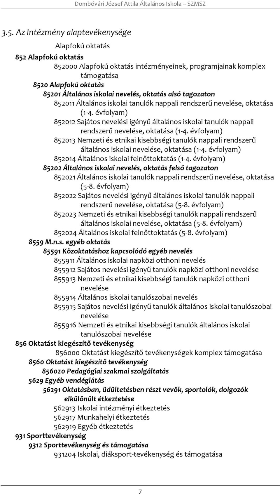 évflyam) 852013 Nemzeti és etnikai kisebbségi tanulók nappali rendszerű általáns isklai nevelése, ktatása (1-4. évflyam) 852014 Általáns isklai felnőttktatás (1-4.