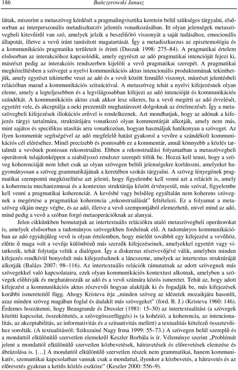 Így a metadiszkurzus az episztemológia és a kommunikációs pragmatika területeit is érinti (Duszak 1998: 275 84).