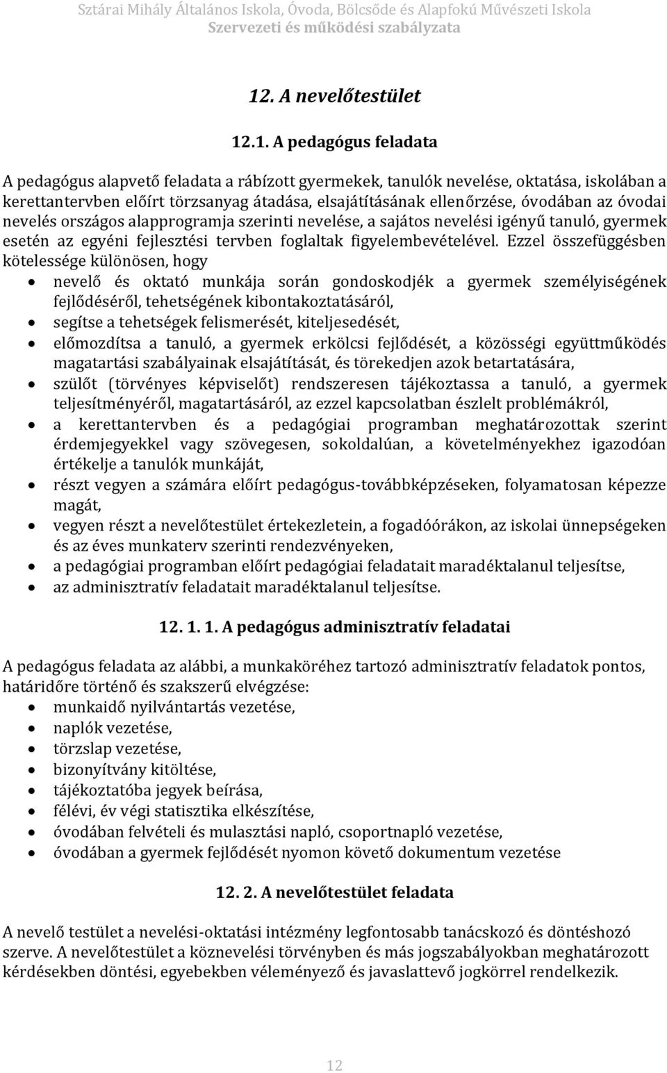 Ezzel összefüggésben kötelessége különösen, hogy nevelő és oktató munkája során gondoskodjék a gyermek személyiségének fejlődéséről, tehetségének kibontakoztatásáról, segítse a tehetségek