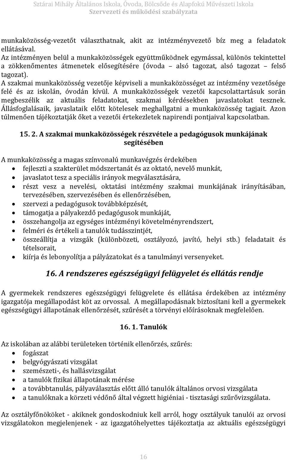 A szakmai munkaközösség vezetője képviseli a munkaközösséget az intézmény vezetősége felé és az iskolán, óvodán kívül.