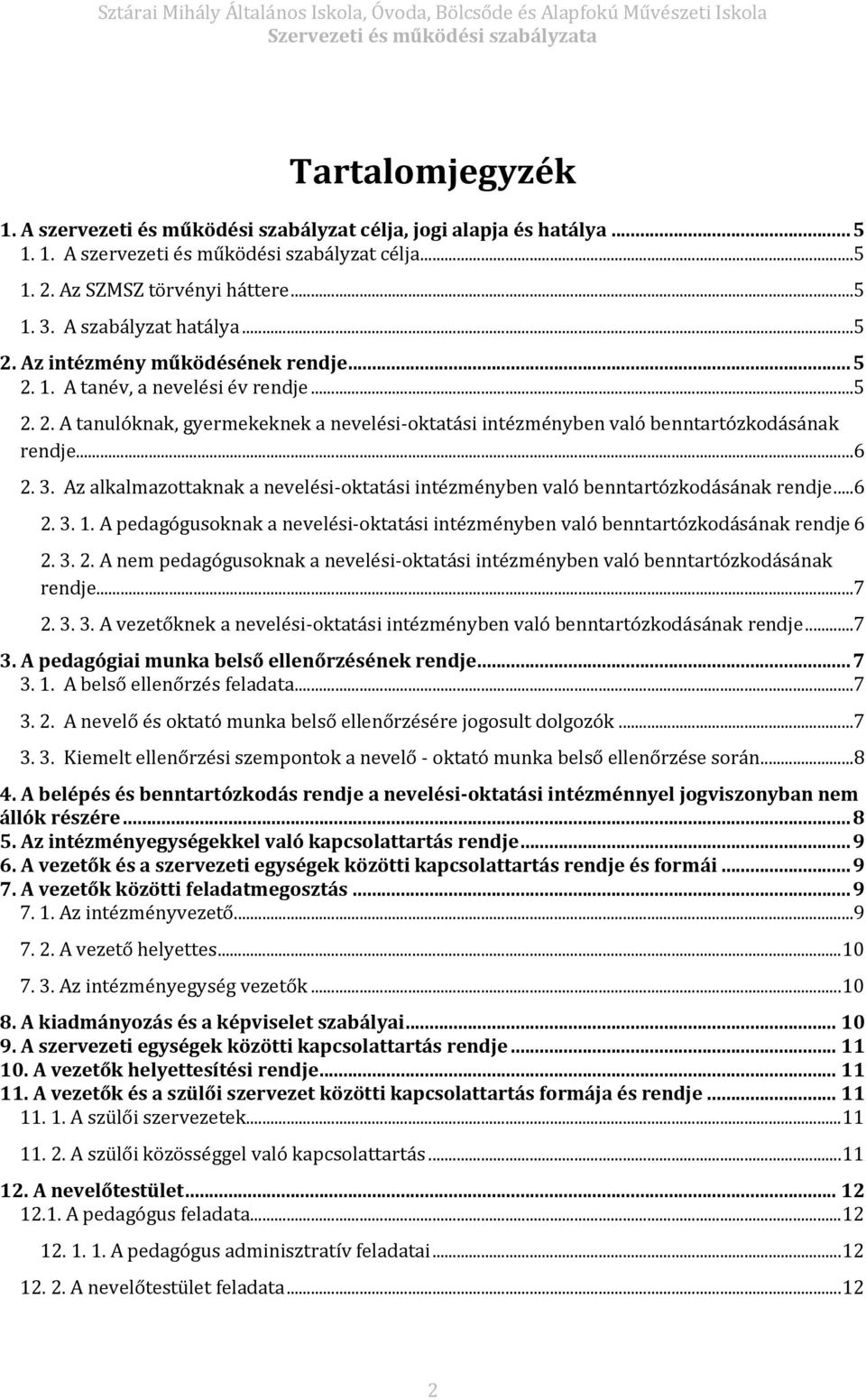 ..6 2. 3. Az alkalmazottaknak a nevelési-oktatási intézményben való benntartózkodásának rendje...6 2. 3. 1. A pedagógusoknak a nevelési-oktatási intézményben való benntartózkodásának rendje 6 2. 3. 2. A nem pedagógusoknak a nevelési-oktatási intézményben való benntartózkodásának rendje.