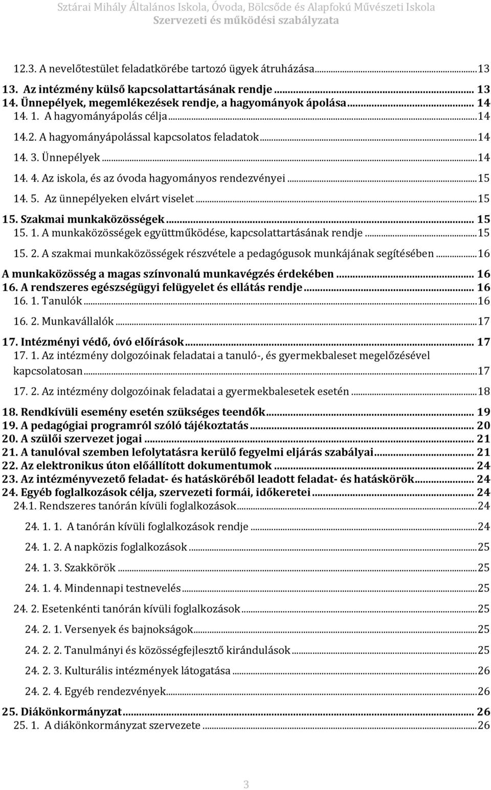 Szakmai munkaközösségek... 15 15. 1. A munkaközösségek együttműködése, kapcsolattartásának rendje... 15 15. 2. A szakmai munkaközösségek részvétele a pedagógusok munkájának segítésében.