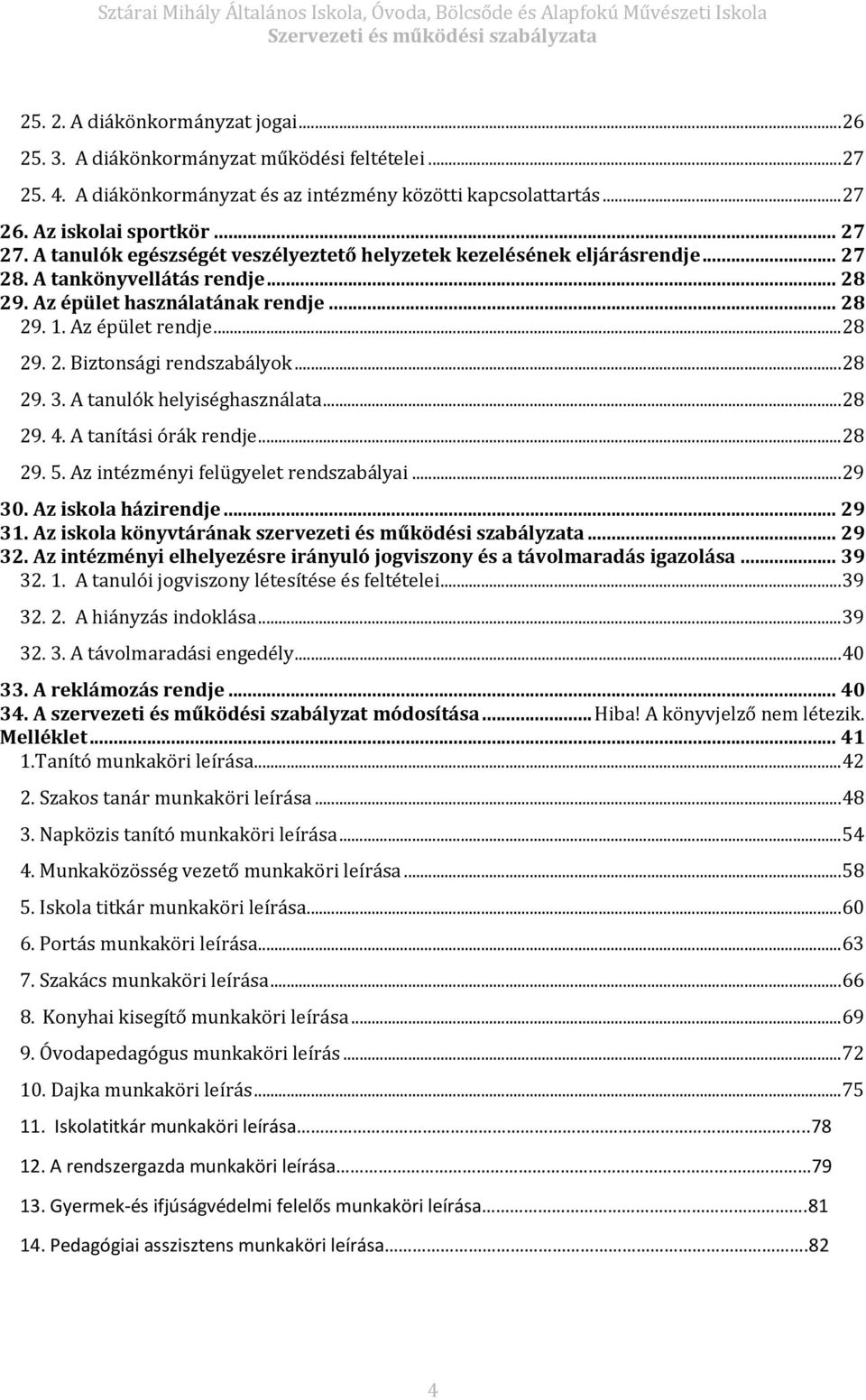 .. 28 29. 3. A tanulók helyiséghasználata... 28 29. 4. A tanítási órák rendje... 28 29. 5. Az intézményi felügyelet rendszabályai... 29 30. Az iskola házirendje... 29 31.