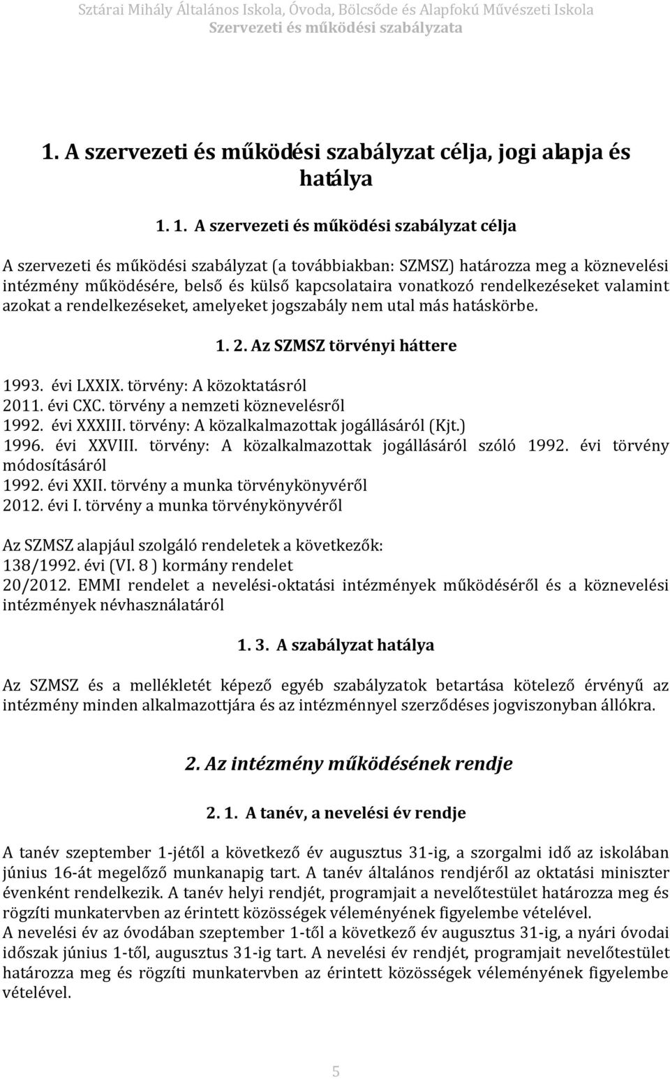 rendelkezéseket valamint azokat a rendelkezéseket, amelyeket jogszabály nem utal más hatáskörbe. 1. 2. Az SZMSZ törvényi háttere 1993. évi LXXIX. törvény: A közoktatásról 2011. évi CXC.