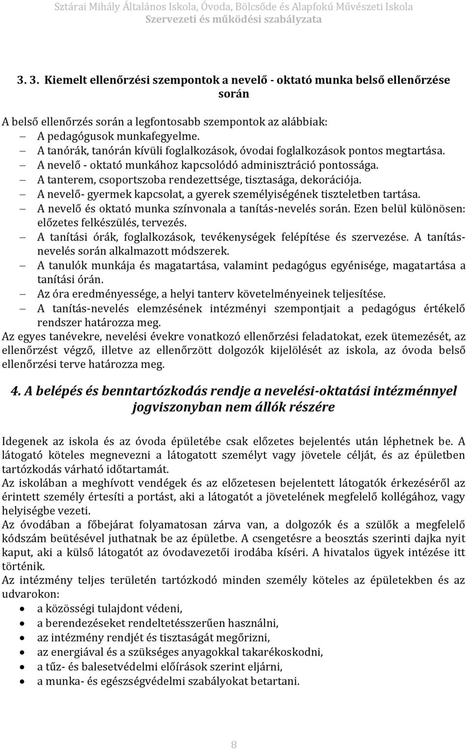 A tanterem, csoportszoba rendezettsége, tisztasága, dekorációja. A nevelő- gyermek kapcsolat, a gyerek személyiségének tiszteletben tartása.